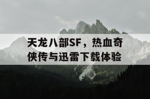 天龙八部SF，热血奇侠传与迅雷下载体验