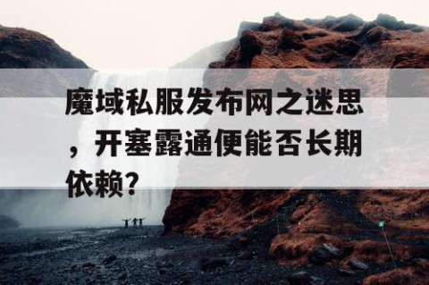 魔域私服发布网之迷思，开塞露通便能否长期依赖？