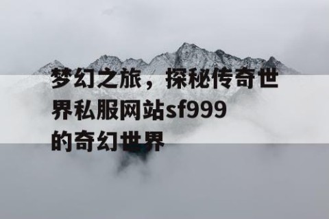 梦幻之旅，探秘传奇世界私服网站sf999的奇幻世界
