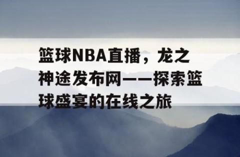 篮球NBA直播,龙之神途发布网——探索篮球盛宴的在线之旅