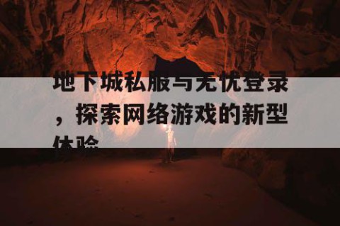 地下城私服与无忧登录，探索网络游戏的新型体验
