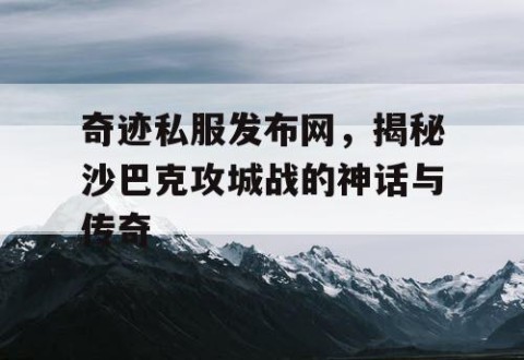奇迹私服发布网，揭秘沙巴克攻城战的神话与传奇