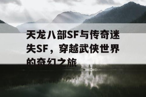 天龙八部SF与传奇迷失SF，穿越武侠世界的奇幻之旅