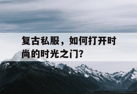复古私服，如何打开时尚的时光之门？
