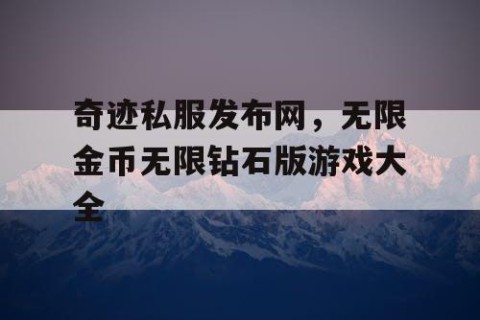 奇迹私服发布网,无限金币无限钻石版游戏大全
