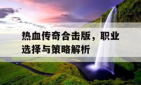 热血传奇合击版，职业选择与策略解析