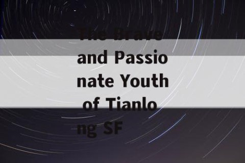 The Brave and Passionate Youth of Tianlong SF