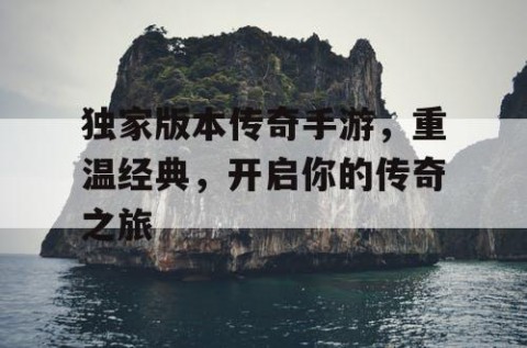 独家版本传奇手游，重温经典，开启你的传奇之旅