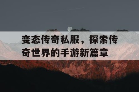 变态传奇私服，探索传奇世界的手游新篇章
