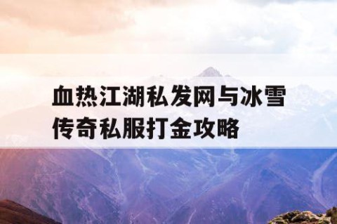 血热江湖私发网与冰雪传奇私服打金攻略
