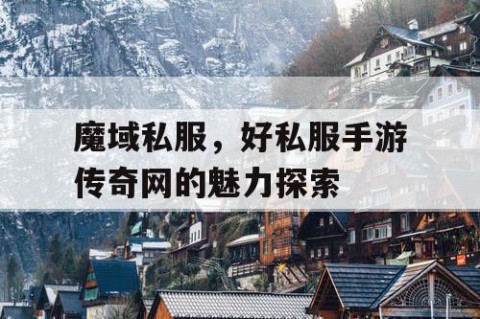 魔域私服，好私服手游传奇网的魅力探索