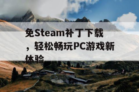 免Steam补丁下载，轻松畅玩PC游戏新体验