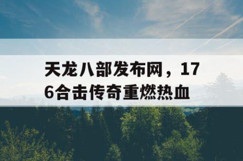 天龙八部发布网，176合击传奇重燃热血
