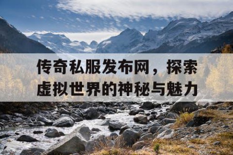 传奇私服发布网，探索虚拟世界的神秘与魅力