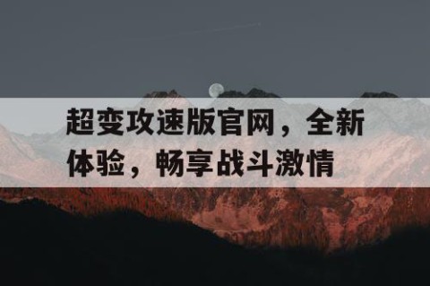 超变攻速版官网，全新体验，畅享战斗激情