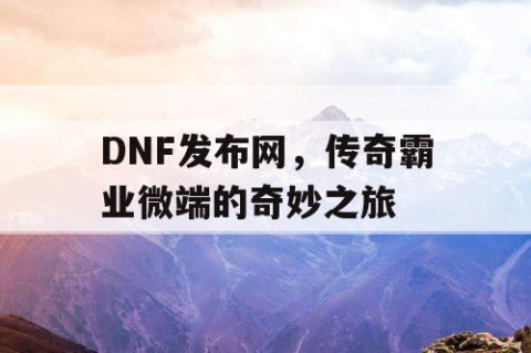 DNF发布网，传奇霸业微端的奇妙之旅