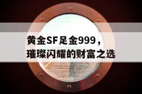 黄金SF足金999，璀璨闪耀的财富之选