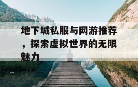 地下城私服与网游推荐，探索虚拟世界的无限魅力