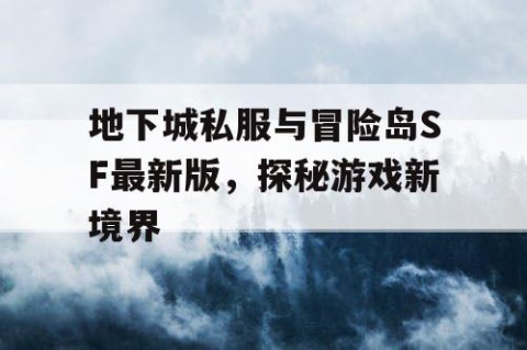 地下城私服与冒险岛SF最新版，探秘游戏新境界