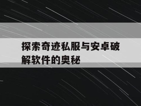 探索奇迹私服与安卓破解软件的奥秘