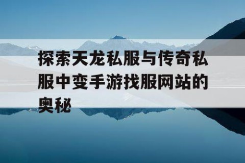 探索天龙私服与传奇私服中变手游找服网站的奥秘