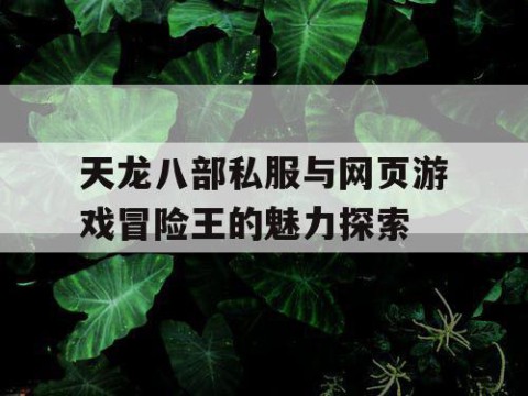天龙八部私服与网页游戏冒险王的魅力探索