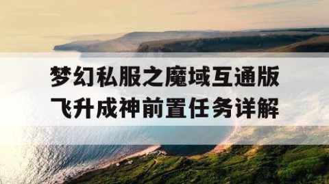 梦幻私服之魔域互通版飞升成神前置任务详解