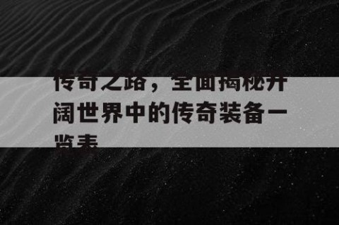 传奇之路，全面揭秘开阔世界中的传奇装备一览表