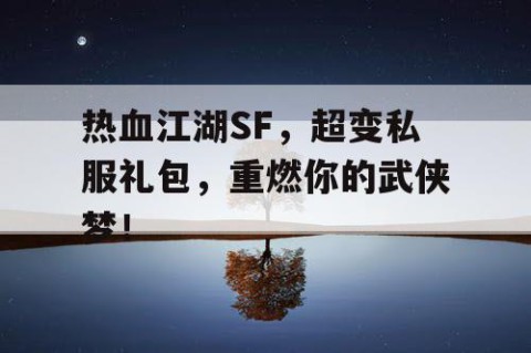 热血江湖SF，超变私服礼包，重燃你的武侠梦！