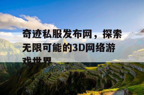 奇迹私服发布网，探索无限可能的3D网络游戏世界