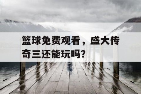 篮球免费观看，盛大传奇三还能玩吗？