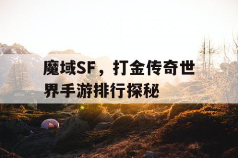 魔域SF，打金传奇世界手游排行探秘