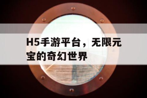 H5手游平台，无限元宝的奇幻世界