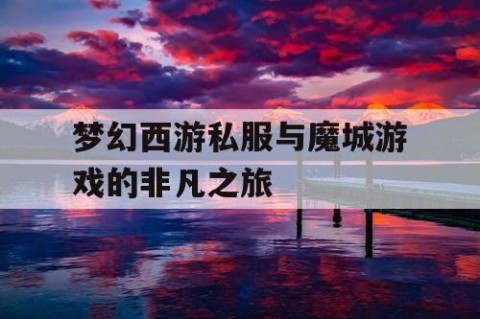 梦幻西游私服与魔城游戏的非凡之旅