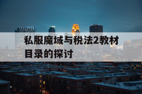 私服魔域与税法2教材目录的探讨