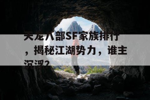 天龙八部SF家族排行，揭秘江湖势力，谁主沉浮？