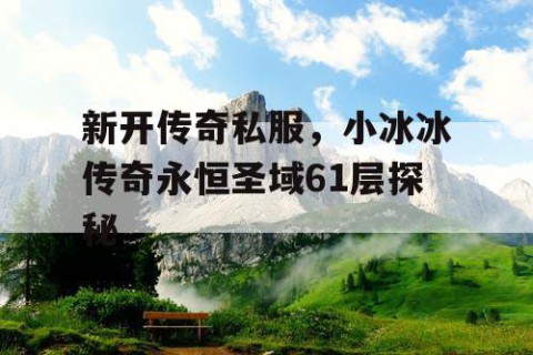 新开传奇私服，小冰冰传奇永恒圣域61层探秘