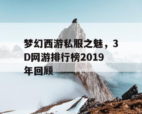 梦幻西游私服之魅，3D网游排行榜2019年回顾
