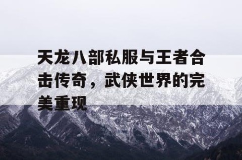 天龙八部私服与王者合击传奇，武侠世界的完美重现