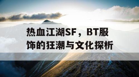 热血江湖SF，BT服饰的狂潮与文化探析