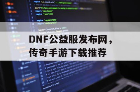 DNF公益服发布网，传奇手游下载推荐