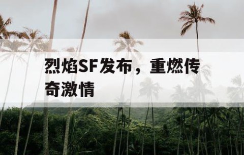 烈焰SF发布，重燃传奇激情