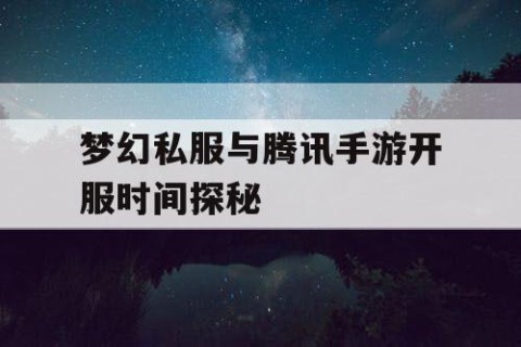 梦幻私服与腾讯手游开服时间探秘