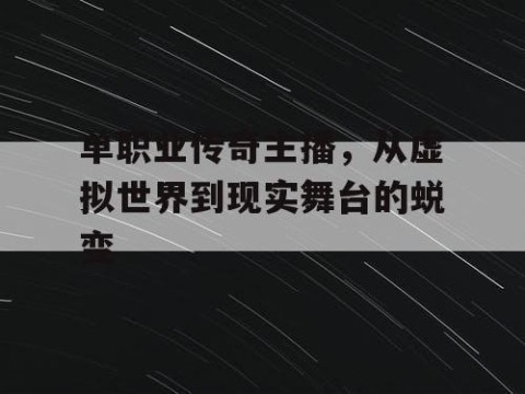 单职业传奇主播，从虚拟世界到现实舞台的蜕变
