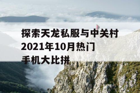 探索天龙私服与中关村2021年10月热门手机大比拼