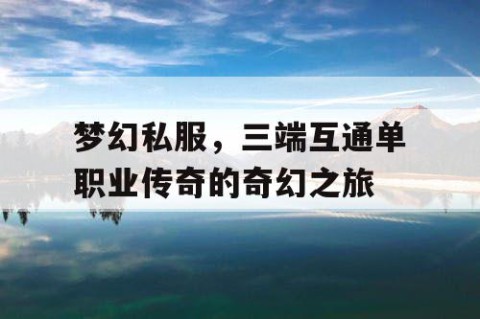 梦幻私服，三端互通单职业传奇的奇幻之旅