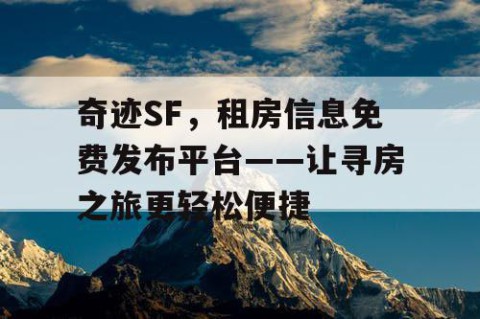 奇迹SF，租房信息免费发布平台——让寻房之旅更轻松便捷