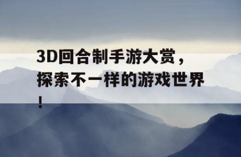 3D回合制手游大赏，探索不一样的游戏世界！