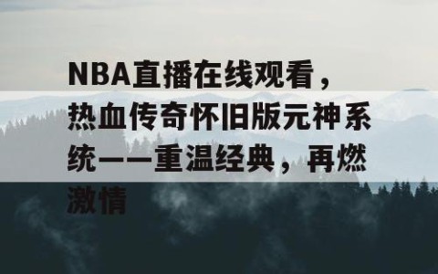 NBA直播在线观看，热血传奇怀旧版元神系统——重温经典，再燃激情