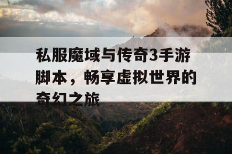 私服魔域与传奇3手游脚本，畅享虚拟世界的奇幻之旅
